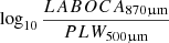 $ \log_{10} \frac{LABOCA_{870 \upmu\mathrm{m}}} {PLW_{500 \upmu\mathrm{m}}} $