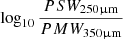$ \log_{10} \frac{PSW_{250 \upmu\mathrm{m}}} {PMW_{350 \upmu\mathrm{m}}} $