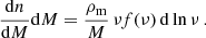 $$ \begin{aligned} \frac{{\mathrm{d}} n}{{\mathrm{d}} M} {\mathrm{d}} M = \frac{\rho _{\rm m}}{M} \, \nu f(\nu ) \, {\mathrm{d}} \ln \nu \,. \end{aligned} $$