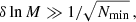 $$ \begin{aligned} \delta \ln M \gg 1/\sqrt{N_{\rm min}}\,, \end{aligned} $$