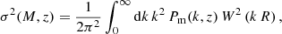 $$ \begin{aligned} \sigma ^2(M,z) = \frac{1}{2\pi ^2} \int _0^\infty {\mathrm{d}} k\,k^2\,P_{\rm m}(k,z)\,W^2 \left(k\,R \right), \end{aligned} $$