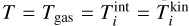$T = {T_{{\rm{gas}}}} = T_i^{{\mathop{\rm int}} } = T_i^{{\rm{kin}}}$