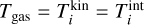 ${T_{{\rm{gas}}}} = T_i^{{\rm{kin}}} = T_i^{{\rm{int}}}$
