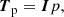 $$ \begin{aligned} {\boldsymbol{T}}_{\rm p}&={\boldsymbol{I}}p, \end{aligned} $$