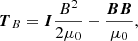$$ \begin{aligned} {\boldsymbol{T}}_{B}&={\boldsymbol{I}}\frac{B^2}{2\mu _0}-\frac{{\boldsymbol{B}}{\boldsymbol{B}}}{\mu _0}, \end{aligned} $$