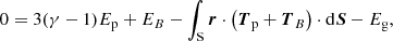 $$ \begin{aligned} 0=3(\gamma -1)E_{\rm p}+E_{B}-\int _{\rm S} {\boldsymbol{r}}\cdot \left({\boldsymbol{T}_{\rm p}}+{\boldsymbol{T}_{B}}\right)\cdot \mathrm{d}{\boldsymbol{S}}-E_{\rm g}, \end{aligned} $$