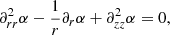 $$ \begin{aligned}&\partial ^2_{rr}\alpha -\frac{1}{r}\partial _r \alpha +\partial ^2_{zz}\alpha =0,\end{aligned} $$