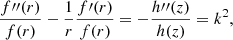 $$ \begin{aligned} \frac{f^{\prime \prime }(r)}{f(r)}-\frac{1}{r}\frac{f^\prime (r)}{f(r)}=-\frac{h^{\prime \prime }(z)}{h(z)}=k^2, \end{aligned} $$