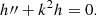 $$ \begin{aligned} h^{\prime \prime }+k^2 h=0. \end{aligned} $$