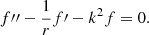 $$ \begin{aligned} f^{\prime \prime }-\frac{1}{r}f^\prime -k^2 f=0. \end{aligned} $$