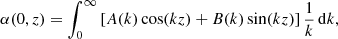 $$ \begin{aligned} \alpha (0,z) = \int _0^\infty \left[A(k) \cos (k z)+B(k) \sin (k z)\right]\frac{1}{k} \, \mathrm{d}k, \end{aligned} $$