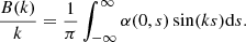 $$ \begin{aligned} \frac{B(k)}{k}&=\frac{1}{\pi } \int _{-\infty }^{\infty } \alpha (0,s) \sin (k s) \mathrm{d}s. \end{aligned} $$