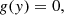 $$ \begin{aligned} g({ y})&=0, \end{aligned} $$