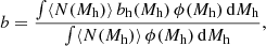 $$ \begin{aligned}&b = \frac{\int \langle N (M_{\rm {h}})\rangle \, b_{\rm {h}}(M_{\rm {h}})\,\phi (M_{\rm {h}})\,\mathrm{d}M_{\rm {h}}}{\int \langle N (M_{\rm {h}})\rangle \, \phi (M_{\rm {h}}) \,\mathrm{d}M_{\rm {h}}},\end{aligned} $$