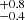 $ ^{+0.8}_{-0.4} $