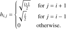 ${h_{i,j}} = \left\{ {\matrix{ {\sqrt {{{i + 1} \over 2}} } \hfill &amp; {{\rm{for}}\,j = i + 1} \hfill \cr {\sqrt {{i \over 2}} } \hfill &amp; {{\rm{for}}\,j = i - 1} \hfill \cr 0 \hfill &amp; {{\rm{otherwise}}{\rm{.}}} \hfill \cr } } \right.$