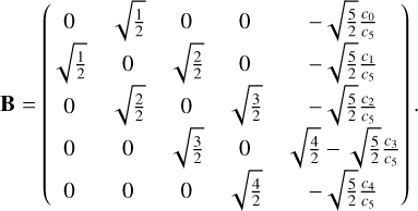 ${\bf{B}} = \left( {\matrix{ 0 \hfill &amp; {\sqrt {{1 \over 2}} } \hfill &amp; 0 \hfill &amp; 0 \hfill &amp; { - \sqrt {{5 \over 2}} {{{c_0}} \over {{c_5}}}} \hfill \cr {\sqrt {{1 \over 2}} } \hfill &amp; 0 \hfill &amp; {\sqrt {{2 \over 2}} } \hfill &amp; 0 \hfill &amp; { - \sqrt {{5 \over 2}} {{{c_1}} \over {{c_5}}}} \hfill \cr 0 \hfill &amp; {\sqrt {{2 \over 2}} } \hfill &amp; 0 \hfill &amp; {\sqrt {{3 \over 2}} } \hfill &amp; { - \sqrt {{5 \over 2}} {{{c_2}} \over {{c_5}}}} \hfill \cr 0 \hfill &amp; 0 \hfill &amp; {\sqrt {{3 \over 2}} } \hfill &amp; 0 \hfill &amp; {\sqrt {{4 \over 2}} - \sqrt {{5 \over 2}} {{{c_3}} \over {{c_5}}}} \hfill \cr 0 \hfill &amp; 0 \hfill &amp; 0 \hfill &amp; {\sqrt {{4 \over 2}} } \hfill &amp; { - \sqrt {{5 \over 2}} {{{c_4}} \over {{c_5}}}} \hfill \cr } } \right).$