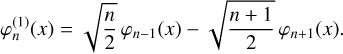 $\varphi _n^{\left( 1 \right)}\left( x \right) = \sqrt {{n \over 2}} {\varphi _{n - 1}}\left( x \right) - \sqrt {{{n + 1} \over 2}} {\varphi _{n + 1}}\left( x \right).$
