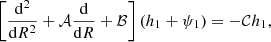 $$ \begin{aligned} \left[\frac{\mathrm{d}^{2}}{\mathrm{d}R^{2}} + \mathcal{A} \frac{\mathrm{d}}{\mathrm{d}R} + \mathcal{B}\right](h_1 + \psi _1) = - \mathcal{C} h_1, \end{aligned} $$