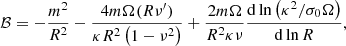 $$ \begin{aligned} \mathcal{B} = -\frac{m^{2}}{R^{2}}-\frac{4m\Omega (R\nu ^{\prime })}{\kappa R^{2}\left(1-\nu ^{2}\right)} + \frac{2m\Omega }{R^{2}\kappa \nu }\frac{\mathrm{d}\ln \left(\kappa ^2/\sigma _{0}\Omega \right)}{\mathrm{d}\ln R}, \end{aligned} $$