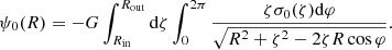 $$ \begin{aligned} \psi _0(R) = -G \int _{R_{\rm in}}^{R_{\rm out}} \mathrm{d}\zeta \int _{0}^{2\pi } \frac{\zeta \sigma _0(\zeta ) \mathrm{d}\varphi }{\sqrt{R^2 + \zeta ^2 - 2 \zeta R \cos \varphi }}. \end{aligned} $$