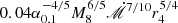 $ 0.04 \alpha_{0.1}^{-4/5} M_8^{6/5} {\dot{\mathscr{M}}}^{7/10} r_4^{5/4} $