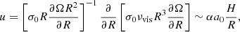 $$ \begin{aligned} u = \left[\sigma _0 R \frac{\partial \Omega R^2}{\partial R}\right]^{-1} \frac{\partial }{\partial R}\left[\sigma _0 \nu _{\rm vis} R^3 \frac{\partial \Omega }{\partial R}\right] \sim \alpha a_0 \frac{H}{R}, \end{aligned} $$