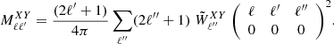 $$ \begin{aligned} M^{XY}_{\ell \ell ^{\prime }}&= \frac{(2 \ell ^{\prime } + 1)}{ 4 \pi }\sum _{\ell ^{\prime \prime } } (2 \ell ^{\prime \prime } + 1)\;\tilde{W}^{XY}_{\ell ^{\prime \prime }}\; {\left( \begin{array}{ccc} \ell&\ell ^{\prime }&\ell ^{\prime \prime } \\ 0&0&0 \end{array} \right)^2}. \end{aligned} $$