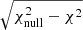 $ \sqrt{\chi^2_{\mathrm{null}}-\chi^2} $