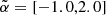 $ \tilde{\alpha} = [-1.0,2.0] $
