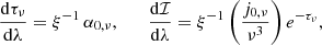 $$ \begin{aligned} \frac{\mathrm{d}\tau _\nu }{\mathrm{d}\lambda } = \xi ^{-1}\,\alpha _{0,\nu } ,\qquad \frac{\mathrm{d}\mathcal{I} }{\mathrm{d}\lambda } =\xi ^{-1}\left(\frac{j_{0,\nu }}{\nu ^3}\right)e^{-\tau _\nu }, \end{aligned} $$