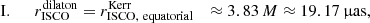 $$ \begin{aligned}&\mathrm{I.}&\ \ r_{\rm ISCO}^\mathrm{dilaton}&=r_{\rm ISCO,\ equatorial}^\mathrm{Kerr}&\approx 3.83\,M&\approx 19.17\, \mathrm{\upmu as}, \end{aligned} $$