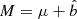 $ M=\mu+\hat{b} $