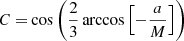 $$ \begin{aligned} C=&\cos \left(\frac{2}{3}\arccos \left[-\frac{a}{M}\right]\right)\end{aligned} $$
