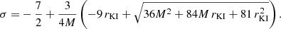 $$ \begin{aligned} \sigma =&-\frac{7}{2} +\frac{3}{4M} \left(-9\,r_{\rm KI} + \sqrt{36M^2+84M\, r_{\rm KI}+81\, r_{\rm KI}^2}\right). \end{aligned} $$