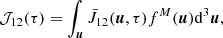 $$ \begin{aligned} {\mathcal{J} }_{12}(\tau ) = \int _{\boldsymbol{u}}{ \bar{J}_{12}(\boldsymbol{u}, \tau ) f^{M}(\boldsymbol{u}) \mathrm{d}^3 \boldsymbol{u}} , \end{aligned} $$