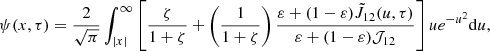 $$ \begin{aligned} \psi (x, \tau ) = \frac{2}{\sqrt{\pi }} \int _{|x |}^{\infty }{ \left[ \frac{\zeta }{1+\zeta } + \left(\frac{1}{1+\zeta }\right) \frac{\varepsilon + (1-\varepsilon ) \tilde{J}_{12} (u, \tau )}{\varepsilon + (1-\varepsilon ) \mathcal{{J}}_{12}} \right] u e^{-u^2} \mathrm{d}u } , \end{aligned} $$