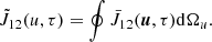$$ \begin{aligned} \tilde{J}_{12} (u, \tau ) = \oint \bar{J}_{12}(\boldsymbol{u},\tau ) \mathrm{d}\Omega _u. \end{aligned} $$