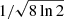 $ 1/\sqrt{8\ln{2}} $