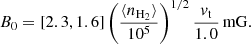 $$ \begin{aligned} B_0 = [2.3, 1.6] \left(\frac{\langle n_{\rm H_2}\rangle }{10^5}\right)^{1/2} \frac{v_{\rm t}}{1.0}\,\mathrm{mG}. \end{aligned} $$