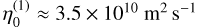 $\eta _0^{\left( 1 \right)} \approx 3.5 \times {10^{10}}{{\rm{m}}^{\rm{2}}}{{\rm{s}}^{ - 1}}$