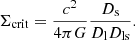 $$ \begin{aligned} \Sigma _{\rm crit} = \frac{c^2}{4\pi G}\frac{D_{\rm s}}{D_{\rm l}D_{\rm ls}} .\end{aligned} $$