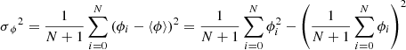 $$ \begin{aligned} \sigma {_\phi }^2 = {1\over N+1} \sum _{i=0}^N \left( \phi _i - \langle \phi \rangle \right)^2 = {1\over N+1} \sum _{i=0}^N\phi _i^2 - \left({1\over N+1} \sum _{i=0}^N\phi _i \right)^2 \end{aligned} $$
