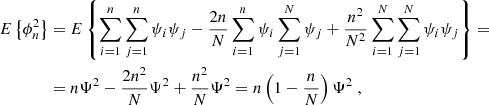 $$ \begin{aligned} E\left\{ \phi _n^2\right\}&= E\left\{ \sum _{i=1}^n \sum _{j=1}^n \psi _i\psi _j - {2n\over N} \sum _{i=1}^n\psi _i \sum _{j=1}^N\psi _j + {n^2\over N^2} \sum _{i=1}^N \sum _{j=1}^N \psi _i\psi _j \right\} = \nonumber \\&= n\Psi ^2 - {2n^2\over N}\Psi ^2 + {n^2\over N}\Psi ^2 = n\left(1 - {n\over N}\right) \Psi ^2 \;, \end{aligned} $$
