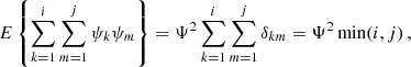 $$ \begin{aligned} E\left\{ \sum _{k=1}^i\sum _{m=1}^j\psi _k\psi _m \right\} = \Psi ^2 \sum _{k=1}^i\sum _{m=1}^j \delta _{km} = \Psi ^2 \min (i,j) \,, \end{aligned} $$