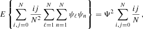 $$ \begin{aligned} E\left\{ \sum _{i,j=0}^N {ij\over N^2}\sum _{\ell =1}^N\sum _{n=1}^N\psi _\ell \psi _n \right\} = \Psi ^2 \sum _{i,j=0}^N {ij\over N} \,, \end{aligned} $$