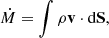 $$ \begin{aligned} \dot{M} = \displaystyle \int \rho \mathbf v \cdot \mathrm{d}\mathbf S {,} \end{aligned} $$