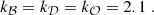 $$ \begin{aligned} k_{\mathcal{B} } = k_{\mathcal{D} } = k_{\mathcal{O} } = 2.1 \;. \end{aligned} $$