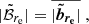 $$ \begin{aligned} |\tilde{\mathcal{B} }_{r_{\mathrm{e} }}| = \overline{|\boldsymbol{\tilde{b}_{r_{\mathrm{e} }}}|} \;, \end{aligned} $$