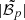 $ |\tilde{\mathcal{B}_{p}}| $